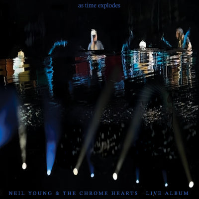 As Time Explodes - Neil Young and The Chrome Hearts [VINYL]